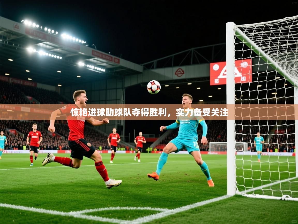 2025 极速体育直播惊艳进球助球队夺得胜利，实力备受关注  第4张