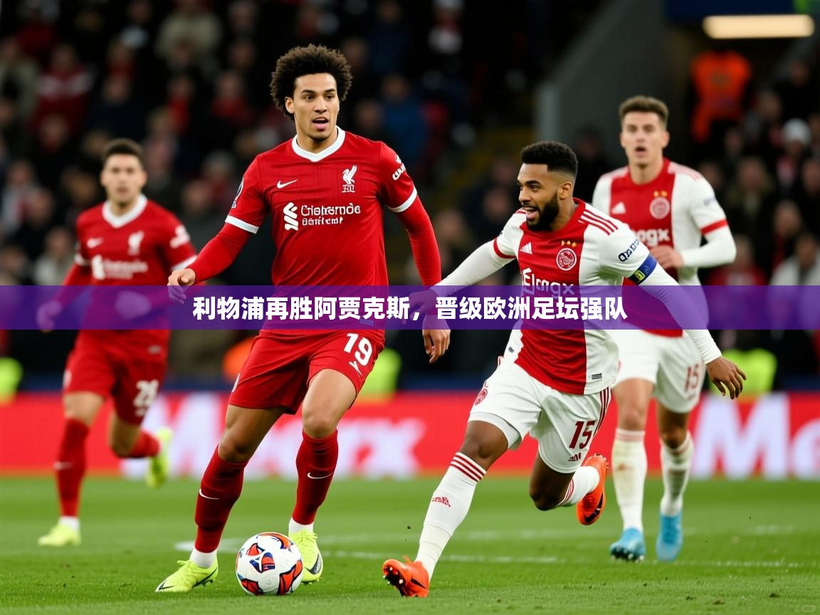 2025 极速体育在线观看利物浦再胜阿贾克斯，晋级欧洲足坛强队  第2张