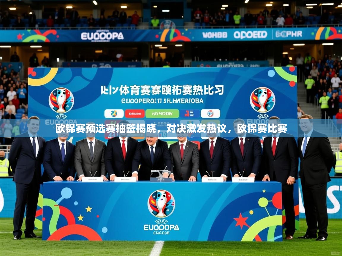2025 极速体育在线欧锦赛预选赛抽签揭晓，对决激发热议，欧锦赛比赛  第2张