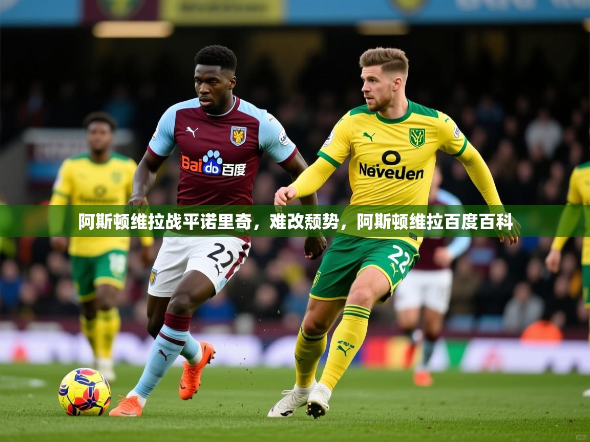 2025 极速体育jrs直播在线观看阿斯顿维拉战平诺里奇,难改颓势,阿斯顿维拉百度百科 第1张