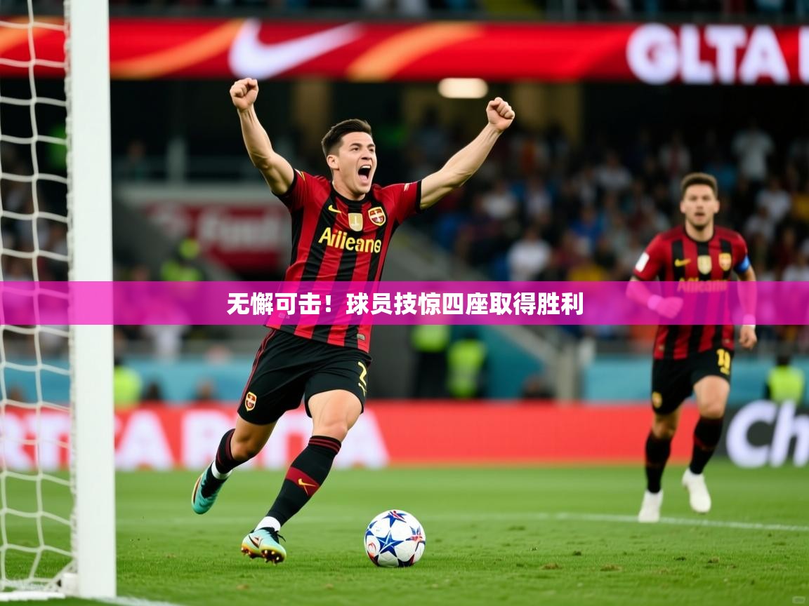 2025 极速体育无懈可击！球员技惊四座取得胜利  第4张