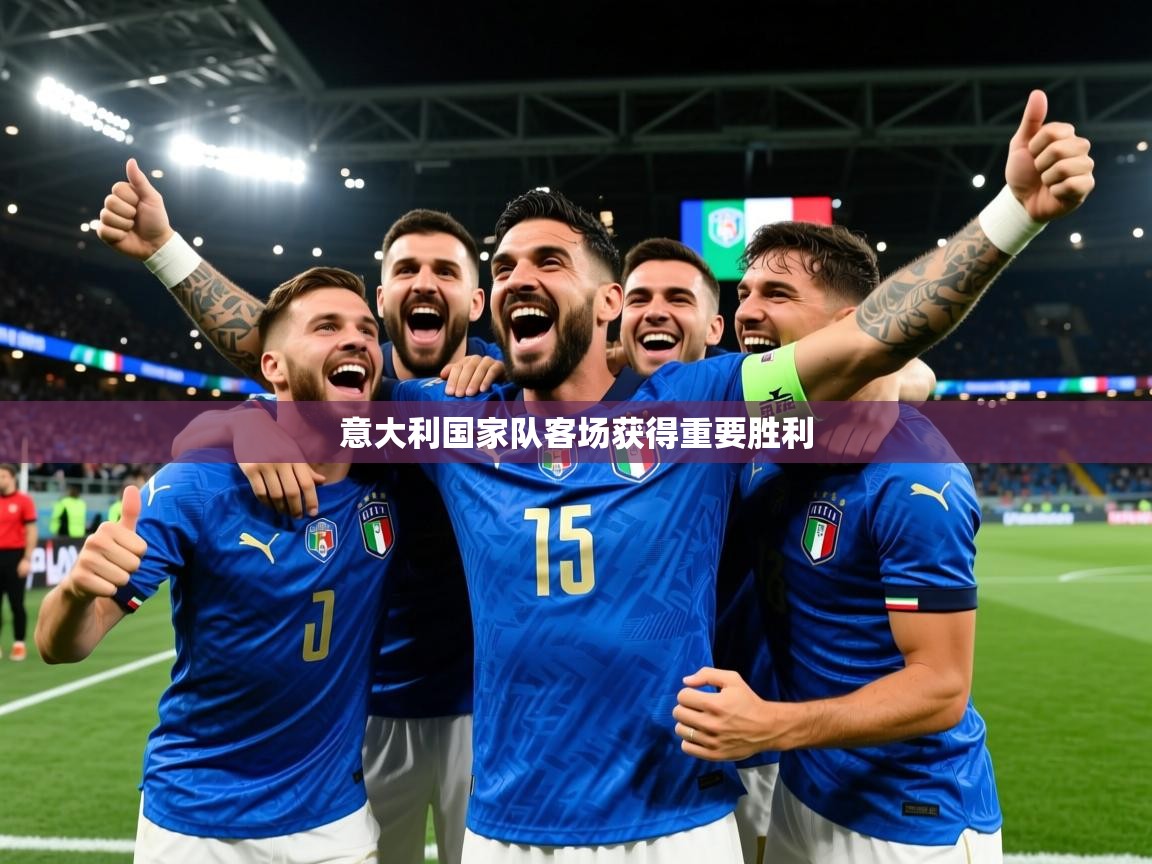 2025 极速体育在线意大利国家队客场获得重要胜利 第3张
