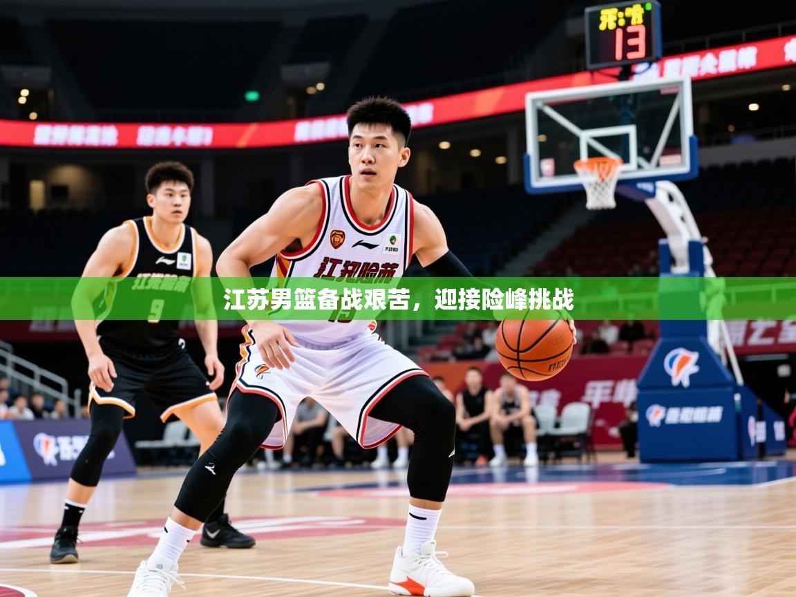 2025 极速体育nba江苏男篮备战艰苦,迎接险峰挑战 第3张