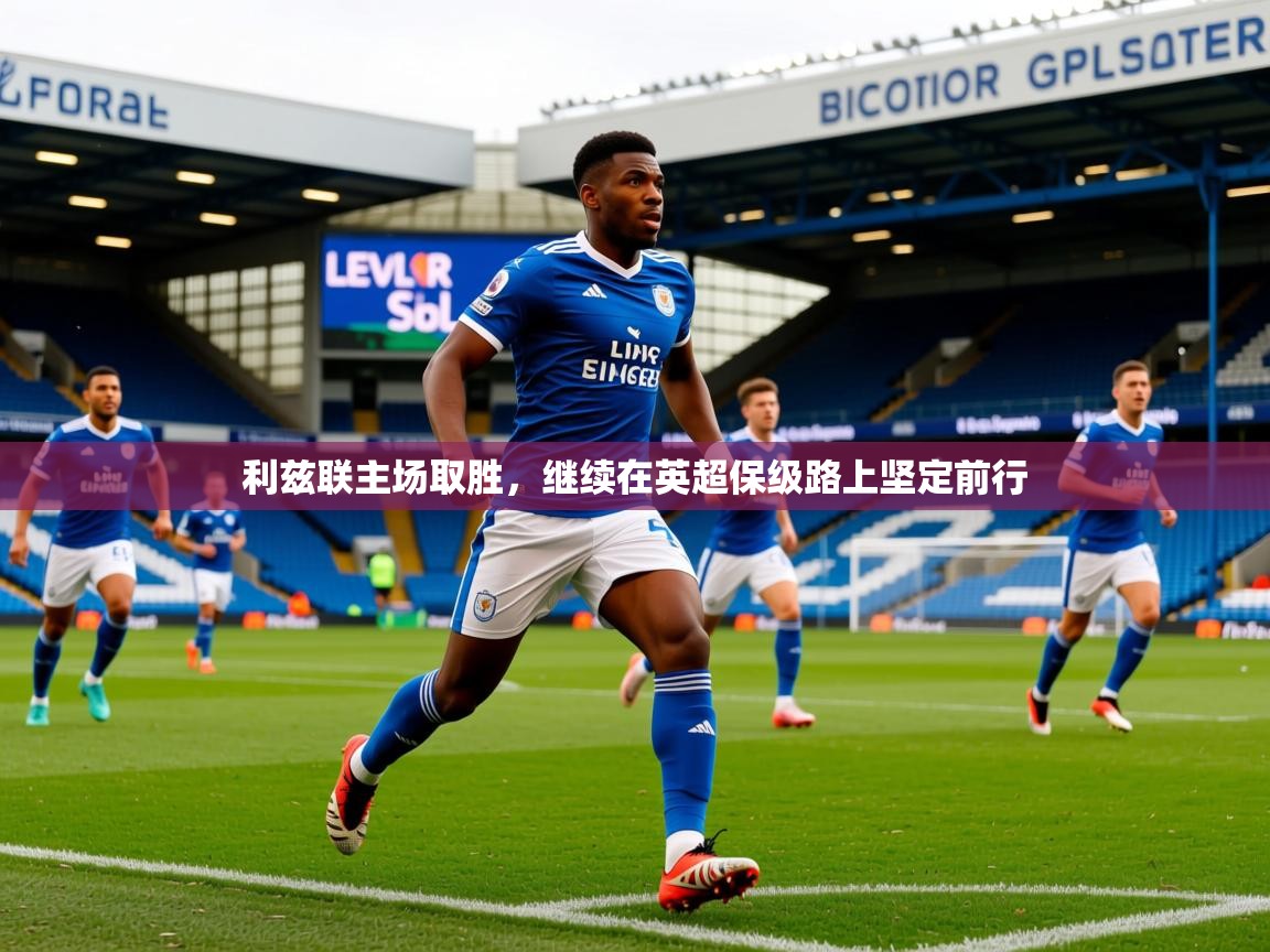 2025 极速体育在线利兹联主场取胜，继续在英超保级路上坚定前行  第4张