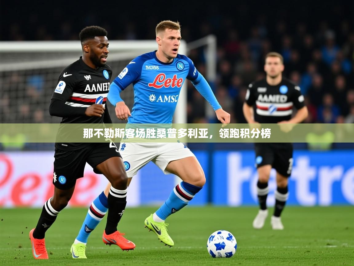 2026 极速体育在线观看那不勒斯客场胜桑普多利亚，领跑积分榜  第3张