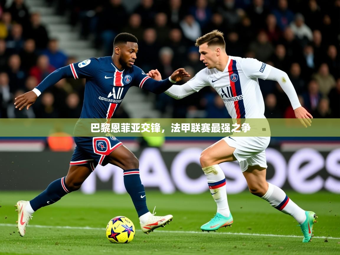 2026 极速体育吧巴黎恩菲亚交锋,法甲联赛最强之争 第2张