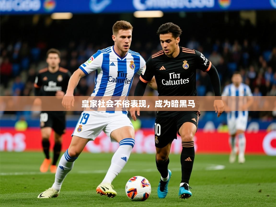 2026 极速体育直播皇家社会不俗表现,成为暗黑马 第4张