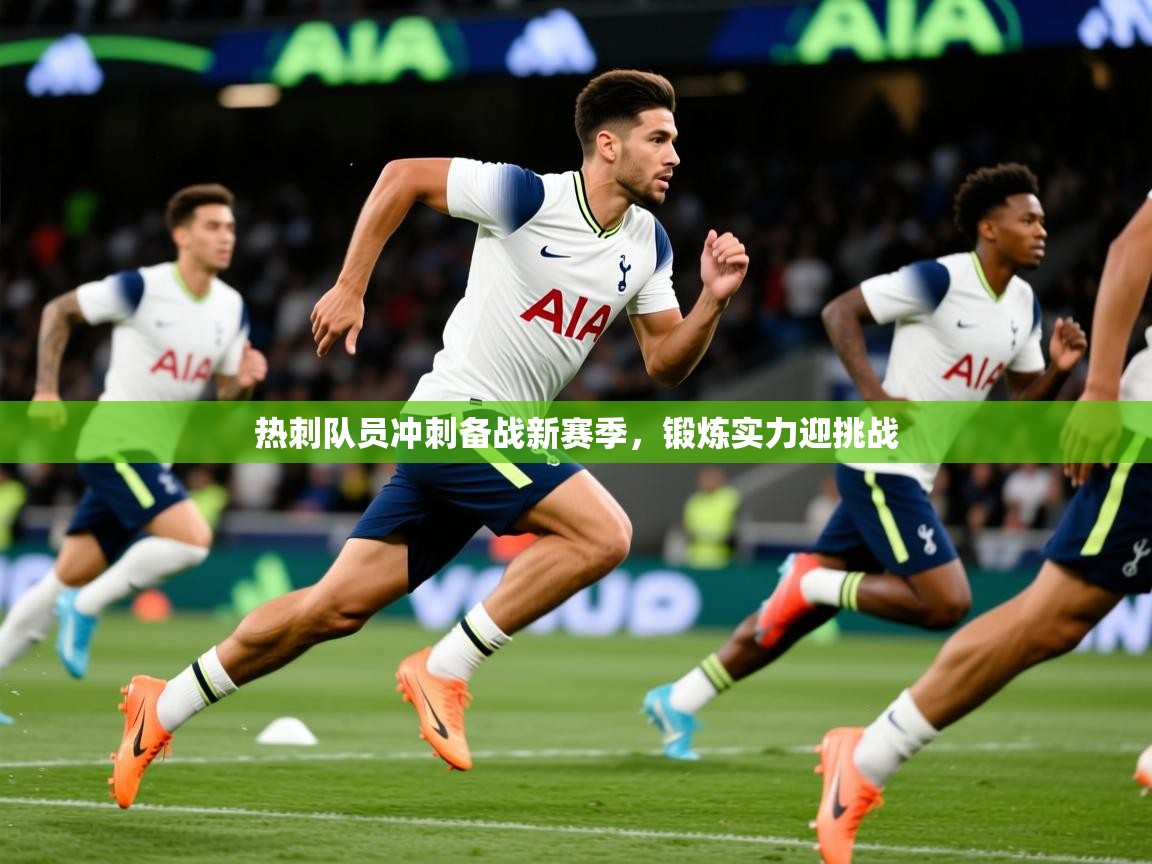 2026 极速体育在线热刺队员冲刺备战新赛季,锻炼实力迎挑战 第1张