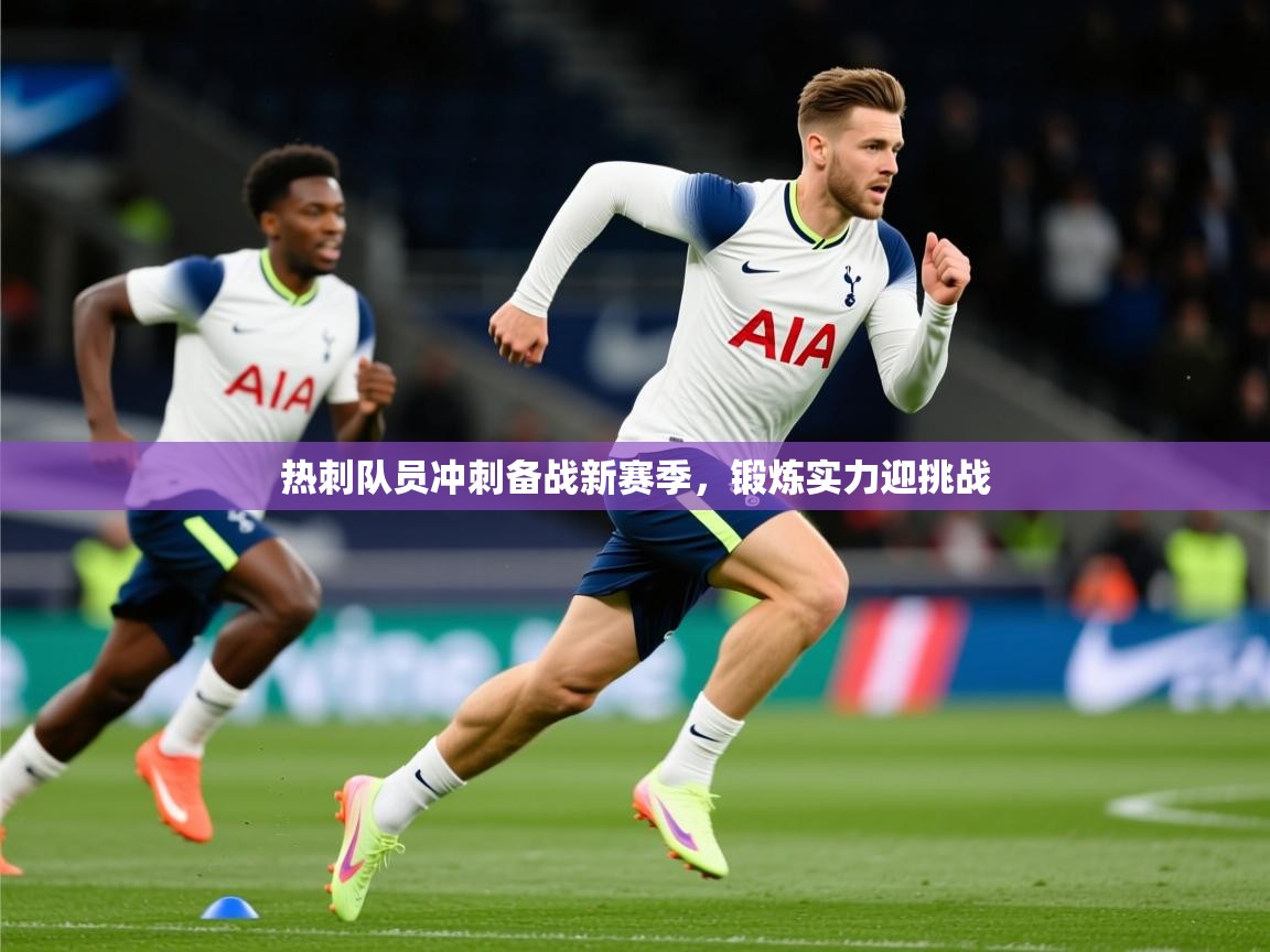 2026 极速体育在线热刺队员冲刺备战新赛季,锻炼实力迎挑战 第2张