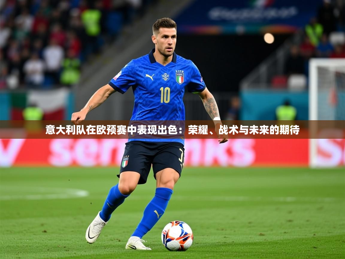 2026 极速体育意大利队在欧预赛中表现出色：荣耀、战术与未来的期待  第2张