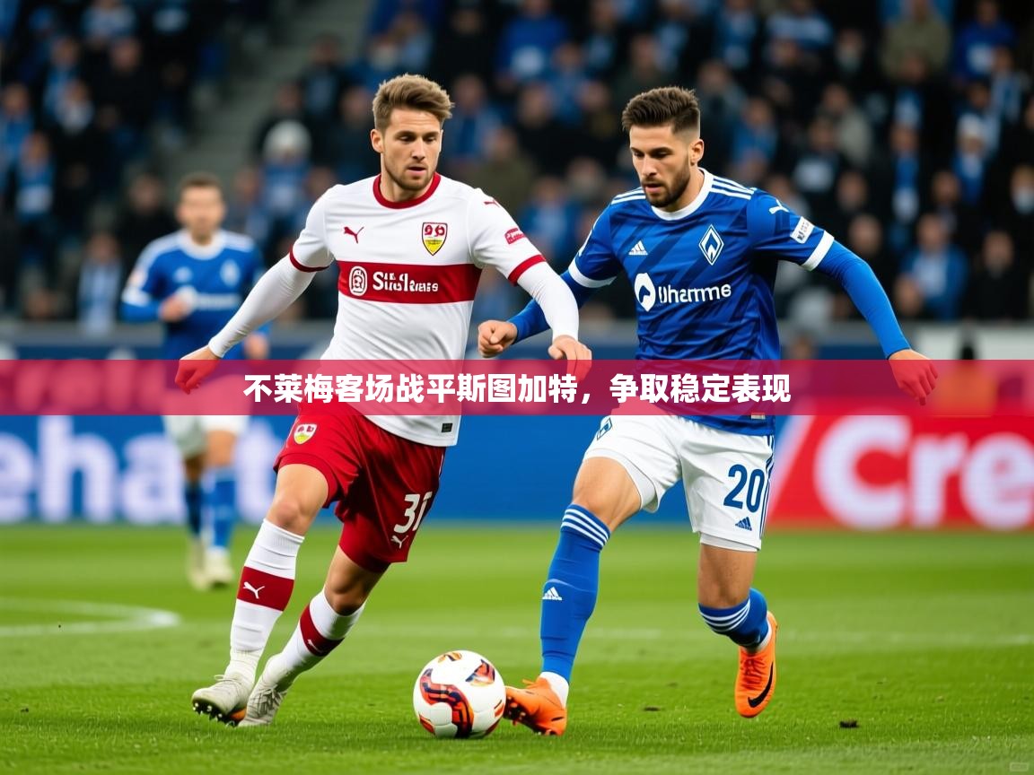 2026 极速体育不莱梅客场战平斯图加特，争取稳定表现  第1张