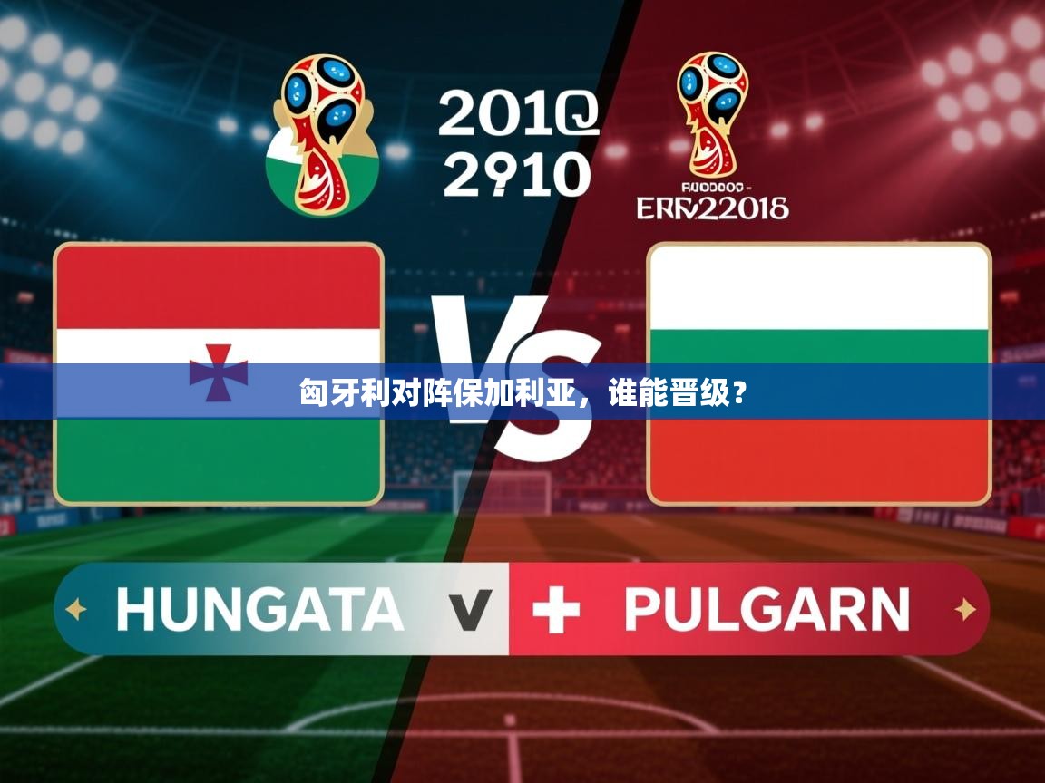 2026 极速体育吧匈牙利对阵保加利亚，谁能晋级？  第4张