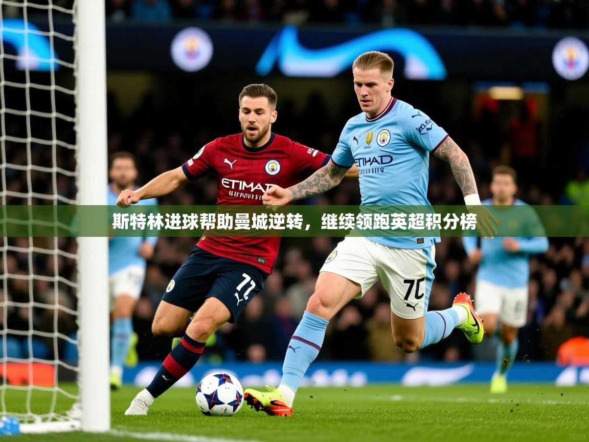 2026 极速体育吧斯特林进球帮助曼城逆转，继续领跑英超积分榜  第1张