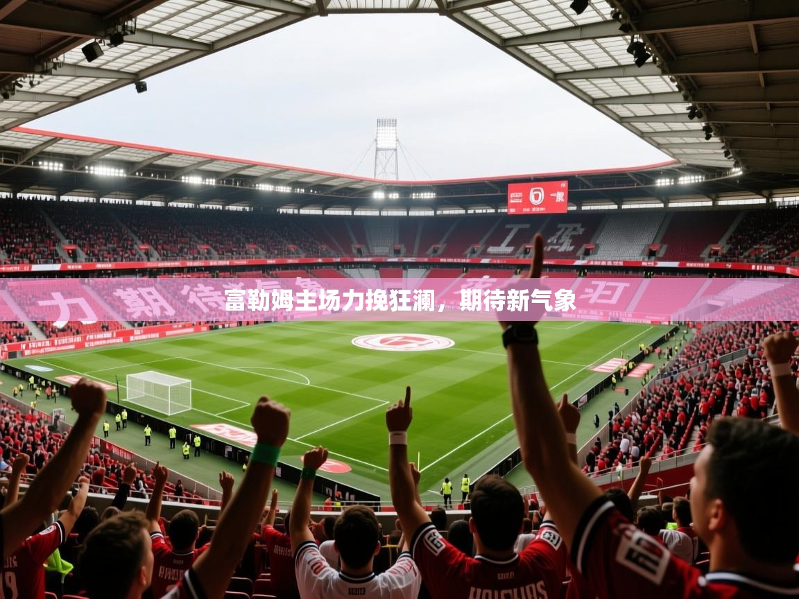 2026 极速体育nba富勒姆主场力挽狂澜，期待新气象  第4张