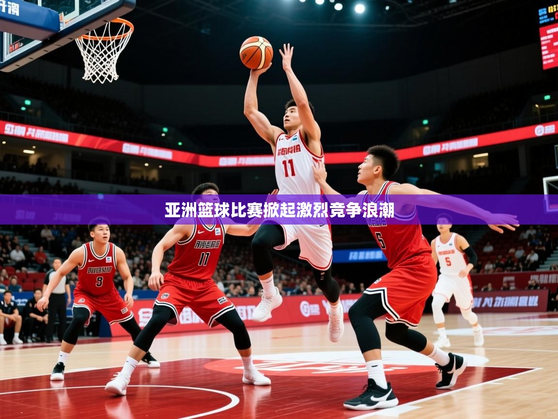 2026 极速体育nba亚洲篮球比赛掀起激烈竞争浪潮  第3张