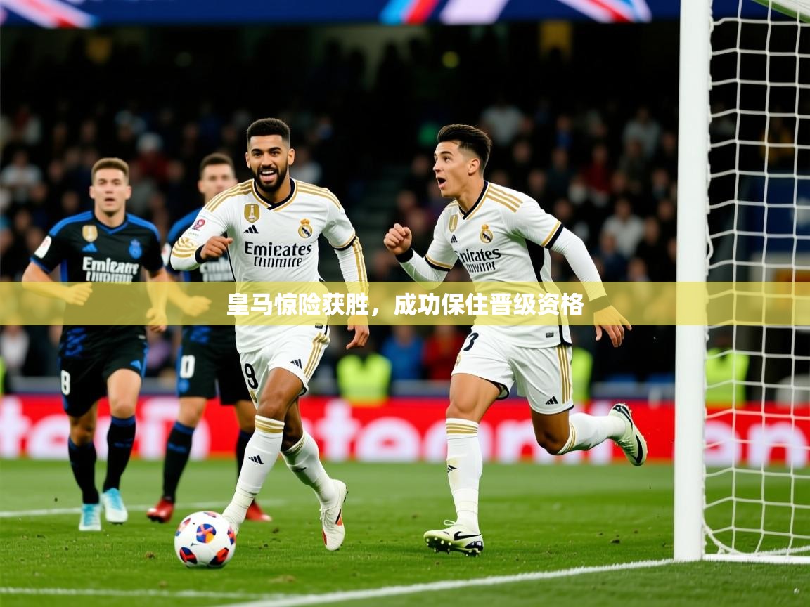 2026 极速体育直播皇马惊险获胜,成功保住晋级资格 第2张