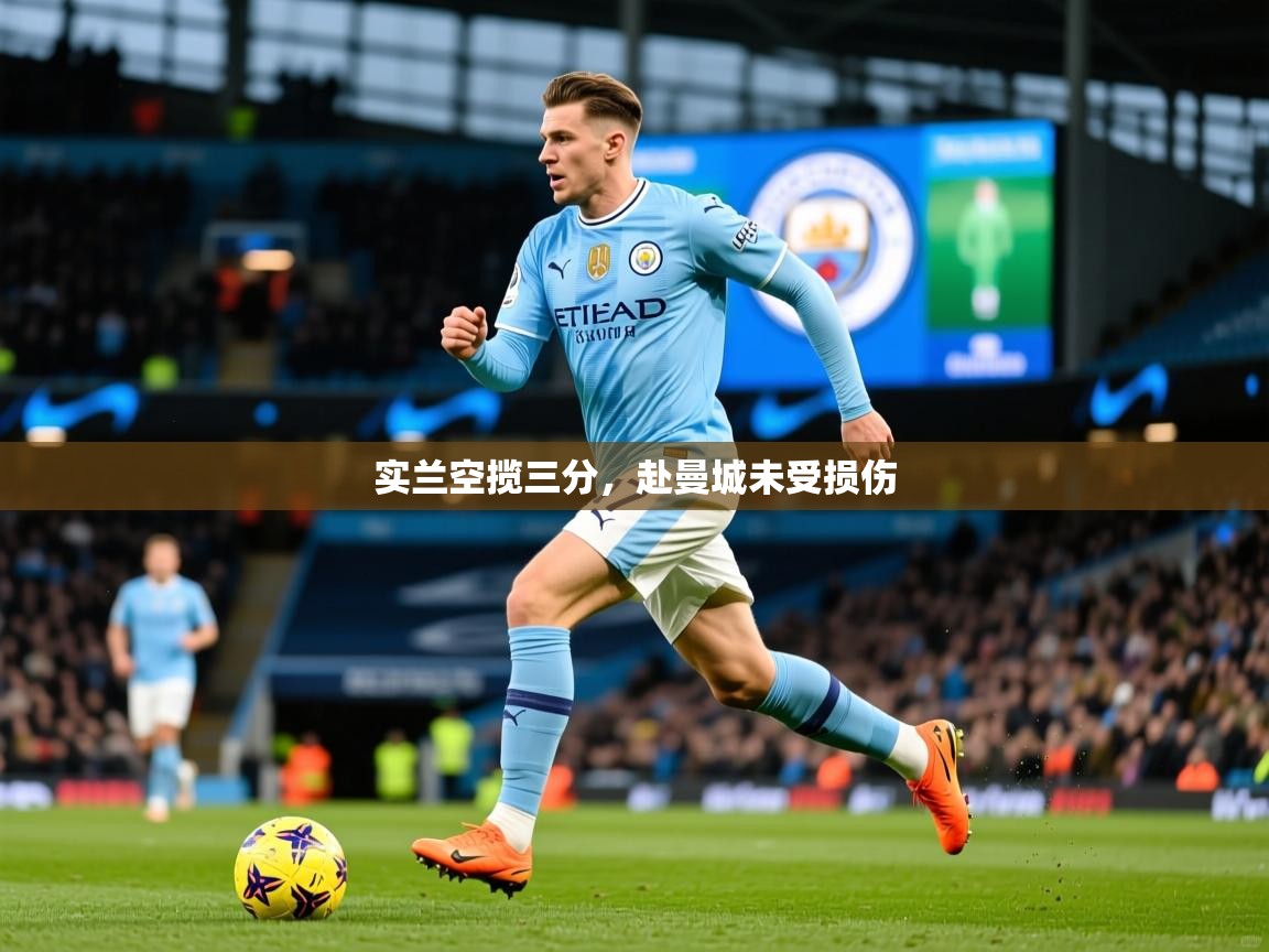 2026 极速体育jrs直播在线观看实兰空揽三分，赴曼城未受损伤  第4张