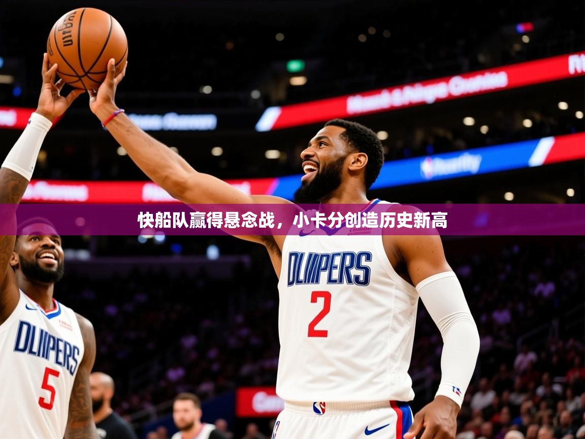 2026 极速体育nba快船队赢得悬念战，小卡分创造历史新高  第2张